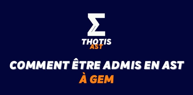 Comment être admis à GEM en AST